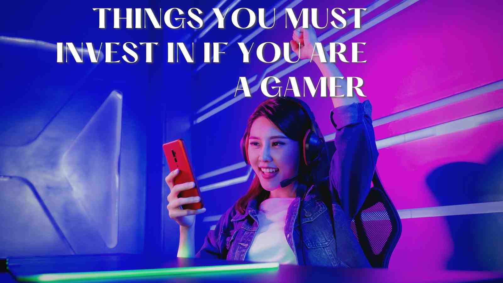 Things You Must Invest In If You Are A Gamer
