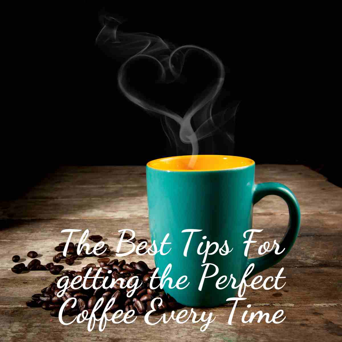 Tips For getting the Perfect Coffee Every Time