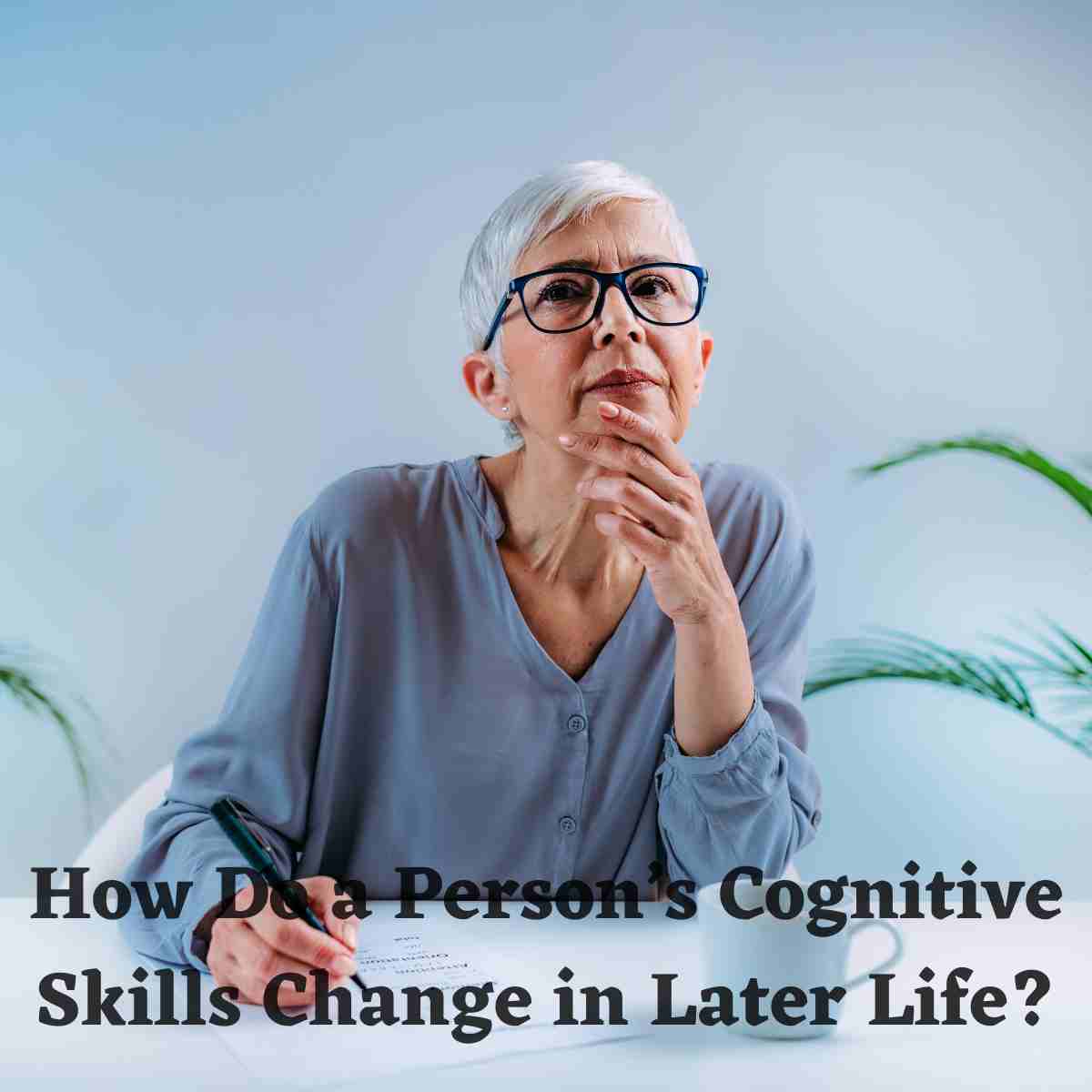 How Do a Person’s Cognitive Skills Change in Later Life