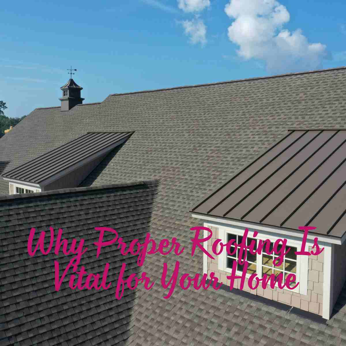 Why Proper Roofing Is Vital for Your Home