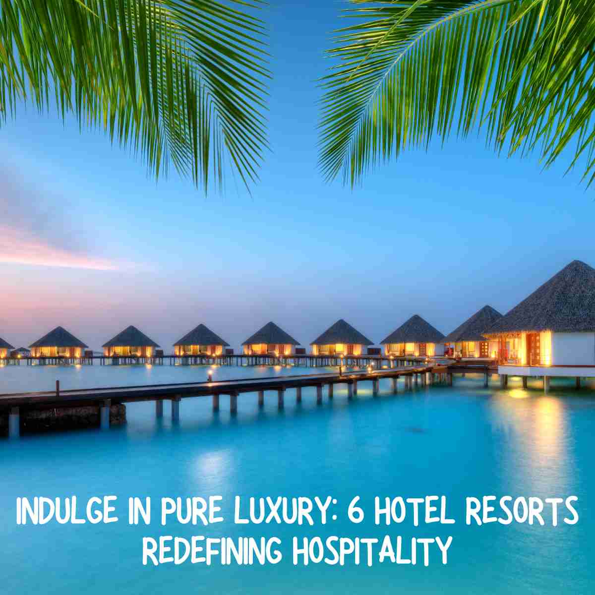 Hotel Resorts Redefining Hospitality